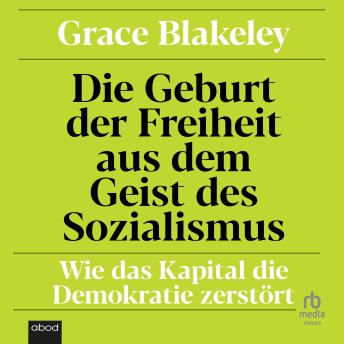 [German] - Die Geburt der Freiheit aus dem Geist des Sozialismus: Wie das Kapital die Demokratie zerstört
