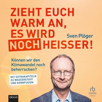 [German] - Zieht euch warm an, es wird noch heißer!: Können wir den Klimawandel noch beherrschen? Mit Extrakapiteln zu Wasserstoff und Kernfusion