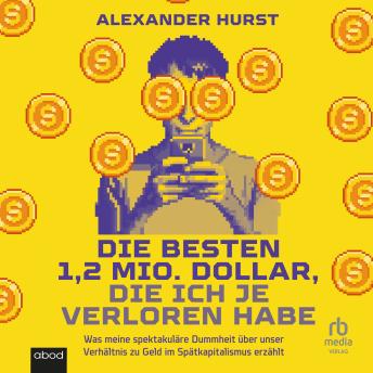 [German] - Die besten 1,2 Mio. Dollar, die ich je verloren habe: Was meine spektakuläre Dummheit über unser Verhältnis zu Geld im Spätkapitalismus erzählt