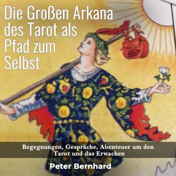 [German] - Die Großen Arkana des Tarot als Pfad zum Selbst: Begegnungen, Gespräche, Abenteuer um den Tarot und das Erwachen