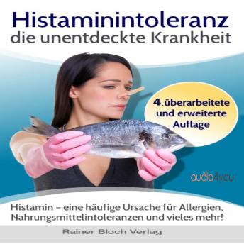 [German] - Histaminintoleranz - die unentdeckte Krankheit: Histamin - eine häufige Ursache für Allergien, Nahrungsmittelintoleranzen und vieles mehr!