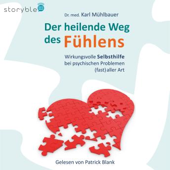 [German] - Der heilende Weg des Fühlens: Wirkungsvolle Selbsthilfe bei psychischen Problemen (fast) aller Art