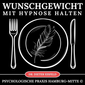 [German] - Wunschgewicht mit Hypnose halten: Stabilisiert einfach und dauerhaft das Essverhalten durch das Unterbewusstsein