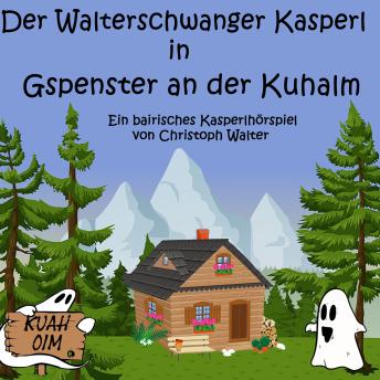 [German] - Der Walterschwanger Kasperl in Gspenster an der Kuhalm: Ein bairisches Kasperlhörspiel