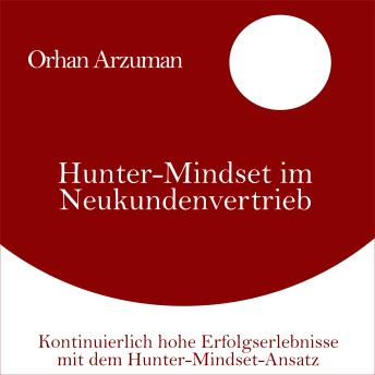 [German] - Hunter-Mindset im Neukundenvertrieb: Kontinuierlich hohe Erfolgserlebnisse mit dem Hunter-Mindset-Ansatz