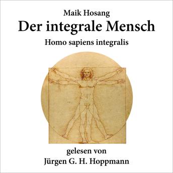 [German] - Der integrale Mensch: Homo sapiens integralis
