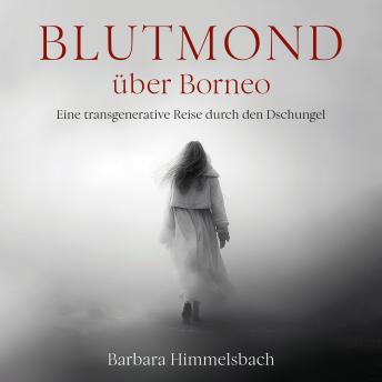 [German] - Blutmond über Borneo: Eine transgenerative Reise durch den Dschungel