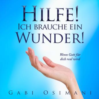 [German] - Hilfe! Ich brauche ein Wunder!: Wenn Gott für dich real wird