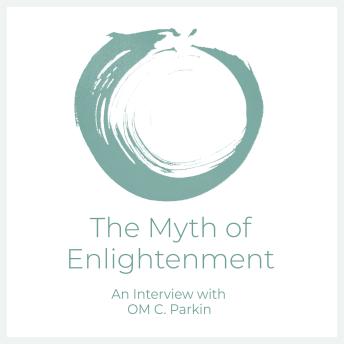 The Myth of Enlightenment: An Interview with OM C. Parkin