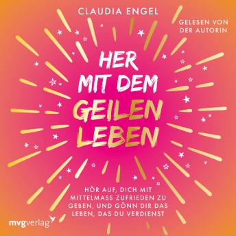 [German] - Her mit dem geilen Leben: Hör auf, dich mit Mittelmaß zufriedenzugeben, und gönn dir das Leben, das du verdienst | Manifestieren mit der SPIEGEL-Bestsellerautorin
