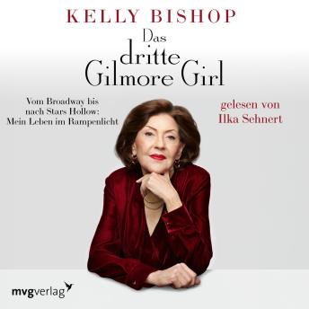 [German] - Das dritte Gilmore Girl: Vom Broadway bis nach Stars Hollow: Mein Leben im Rampenlicht | Das Memoir von Kelly Bishop (»Gilmore Girls« & »Dirty Dancing«)