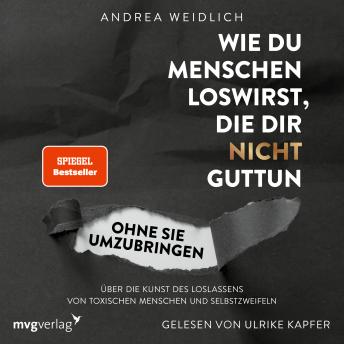 [German] - Wie du Menschen loswirst, die dir nicht guttun, ohne sie umzubringen: Über die Kunst des Loslassens von toxischen Menschen und Selbstzweifeln (SPIEGEL-BESTSELLER)
