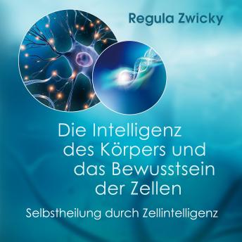 [German] - Die Intelligenz des Körpers und das Bewusstsein der Zellen: Selbstheilung durch Zellintelligenz