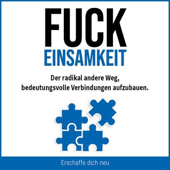 [German] - Fuck Einsamkeit: Der radikal andere Weg, bedeutungsvolle Verbindungen aufzubauen