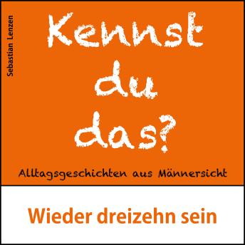 [German] - Wieder dreizehn sein: Alltagsgeschichten aus Männersicht