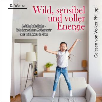 [German] - Wild, sensibel und voller Energie | Gefühlsstarke Kinder: Einfach umsetzbare Methoden für mehr Leichtigkeit im Alltag