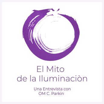 [Spanish] - El Mito de la Iluminación: Una entrevista con OM C. Parkin