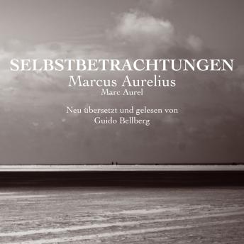 Download Selbstbetrachtungen: Neu übersetzt und mit zahlreichen Erklärungen von Guido Bellberg versehen by Marcus Aurelius, Marc Aurel