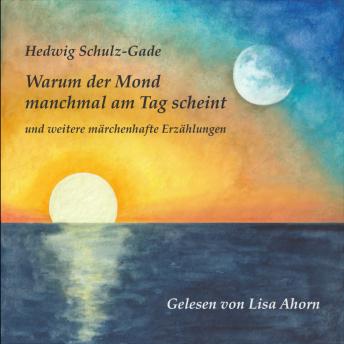 [German] - Warum der Mond manchmal am Tag scheint: und weitere märchenhafte Erzählungen