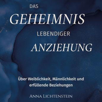 [German] - Das Geheimnis lebendiger Anziehung: Über Weiblichkeit, Männlichkeit und erfüllende Beziehungen