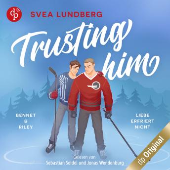 [German] - Trusting him - Liebe erfriert nicht - Boston Heated Hearts - Bennet & Riley, Band 1 (Ungekürzt)