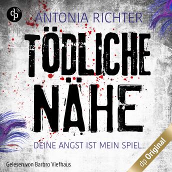 Tödliche Nähe - Deine Angst ist mein Spiel, Band (Ungekürzt) - Antonia Richter