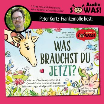 [German] - Was brauchst du jetzt? Mit der Giraffensprache und Gewaltfreier Kommunikation Selbstfürsorge kindgerecht vermitteln (Ungekürzt)