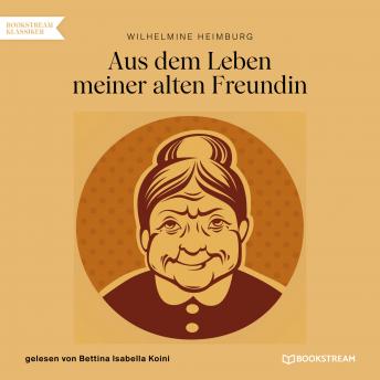 [German] - Aus dem Leben meiner alten Freundin (Ungekürzt)