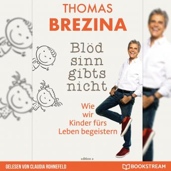 [German] - Blödsinn gibt's nicht - Wie wir Kinder fürs Leben begeistern (Ungekürzt)