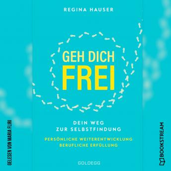 [German] - Geh dich frei - Dein Weg zu Selbstfindung. Persönliche Weiterentwicklung. Berufliche Erfüllung. (Ungekürzt)