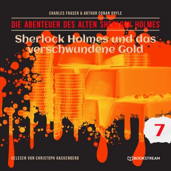 [German] - Sherlock Holmes und das verschwundene Gold - Die Abenteuer des alten Sherlock Holmes, Folge 7 (Ungekürzt)