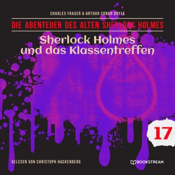 [German] - Sherlock Holmes und das Klassentreffen - Die Abenteuer des alten Sherlock Holmes, Folge 17 (Ungekürzt)
