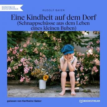 [German] - Eine Kindheit auf dem Dorf - Schnappschüsse aus dem Leben eines kleinen Buben (Ungekürzt)