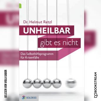 [German] - Unheilbar gibt es nicht - Das Selbsthilfeprogramm für Krisenfälle (Ungekürzt)
