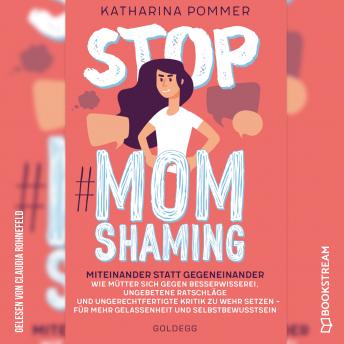 [German] - Stop MomShaming - Miteinander statt gegeneinander. Wie Mütter sich gegen Besserwisserei, ungebetene Ratschläge und ungerechtfertigte Kritik zur Wehr setzen - für mehr Gelassenheit und Selbstbewusstsein (Ungekürzt)