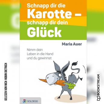 [German] - Schnapp dir die Karotte - schnapp dir dein Glück - Nimm dein Leben in die Hand und du gewinnst (Ungekürzt)