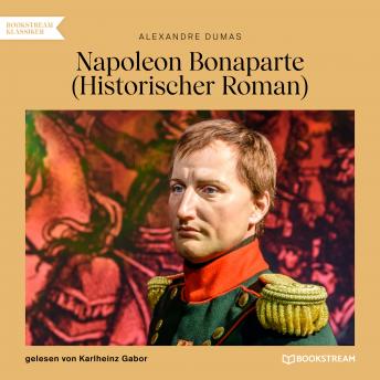[German] - Napoleon Bonaparte - Historischer Roman (Ungekürzt)