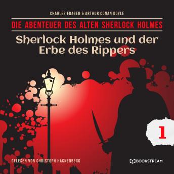 [German] - Sherlock Holmes und der Erbe des Rippers - Die Abenteuer des alten Sherlock Holmes, Folge 1 (Ungekürzt)