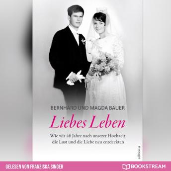 [German] - Liebes Leben - Wie wir 46 Jahre nach unserer Hochzeit die Lust und die Liebe neu entdeckten (Ungekürzt)