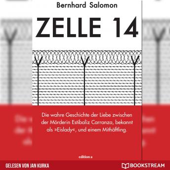 [German] - Zelle 14 - Die wahre Geschichte der Liebe zwischen der Mörderin Estibaliz Carranza, bekannt als Eislady, und einem Mithäftling (Ungekürzt)