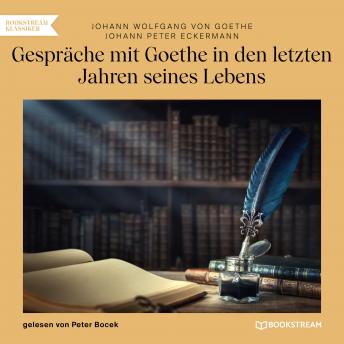 Gespräche mit Goethe in den letzten Jahren seines Lebens (Ungekürzt), Audio book by Johann Wolfgang Von Goethe, Johann Peter Eckermann