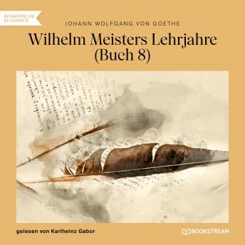 [German] - Wilhelm Meisters Lehrjahre, Buch 8 (Ungekürzt)