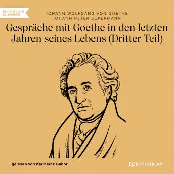 Gespräche mit Goethe in den letzten Jahren seines Lebens - Dritter Teil (Ungekürzt), Audio book by Johann Wolfgang Von Goethe, Johann Peter Eckermann