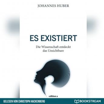[German] - Es existiert - Die Wissenschaft entdeckt das Unsichtbare (Ungekürzt)