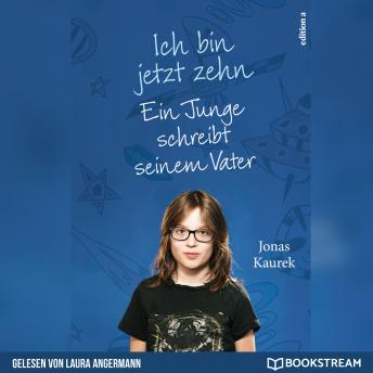 [German] - Ich bin jetzt zehn - Ein Junge schreibt seinem Vater (Ungekürzt)