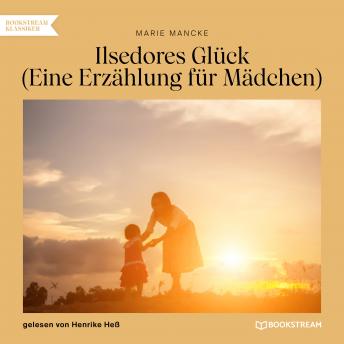 [German] - Ilsedores Glück - Eine Erzählung für Mädchen (Ungekürzt)