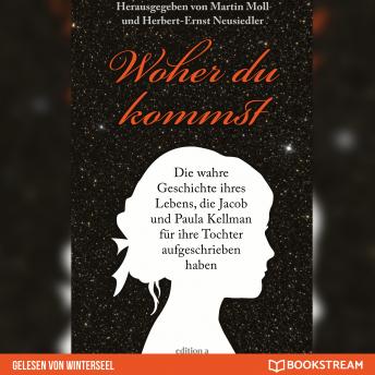 [German] - Woher du kommst - Die wahre Geschichte ihres Lebens, die Jacob und Paula Kellman für ihre Tochter aufgeschrieben haben (Ungekürzt)