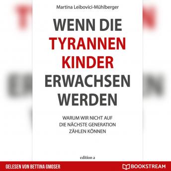 [German] - Wenn die Tyrannenkinder erwachsen werden - Warum wir nicht auf die nächste Generation zählen können (Ungekürzt)