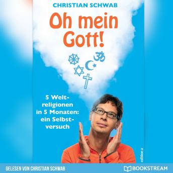 [German] - Oh mein Gott! - 5 Weltreligionen in 5 Monaten: Ein Selbstversuch (Ungekürzt)