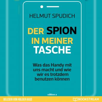 [German] - Der Spion in meiner Tasche - Was das Handy mit uns macht und wie wir es trotzdem benutzen können (Ungekürzt)